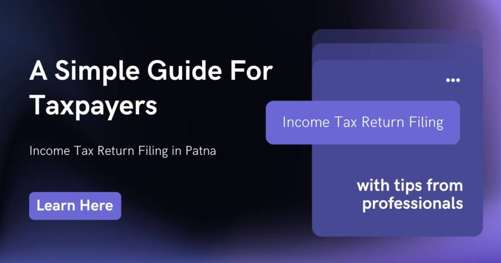 Income Tax Return Filing in Patna: A Simple Guide For Taxpayers