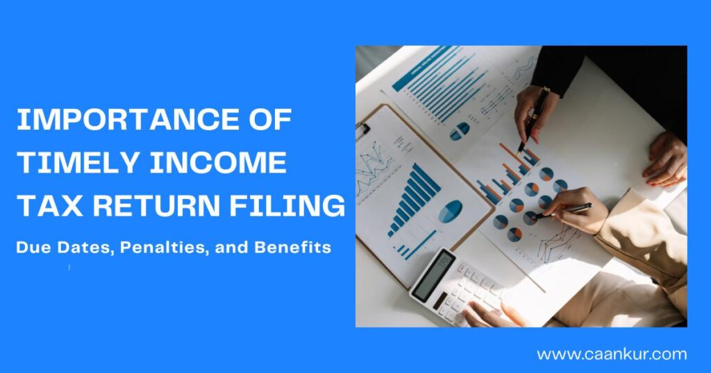Importance of Timely Income Tax Return Filing in India: Due Dates, Penalties, and Benefits