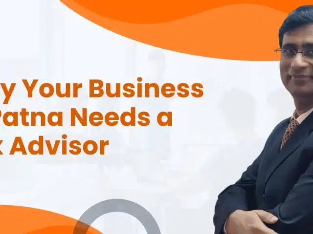 Why Your Business in Patna Needs a Tax Advisor
